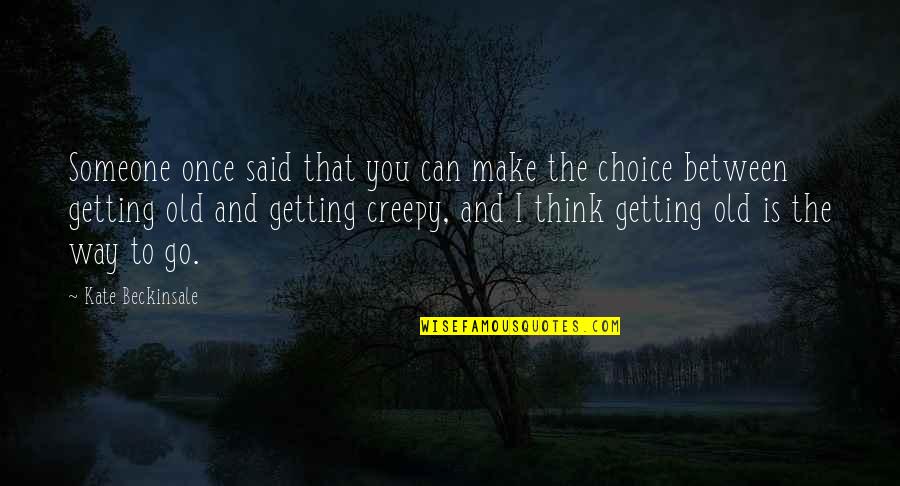 You're Getting Old Quotes By Kate Beckinsale: Someone once said that you can make the