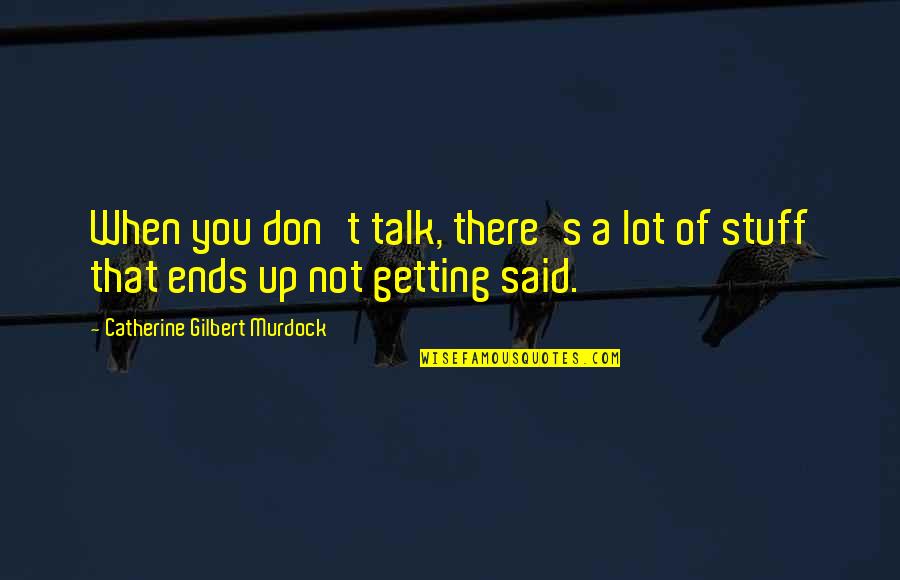 You're Getting There Quotes By Catherine Gilbert Murdock: When you don't talk, there's a lot of
