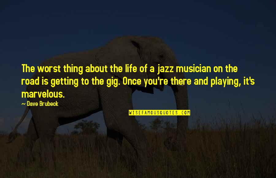 You're Getting There Quotes By Dave Brubeck: The worst thing about the life of a