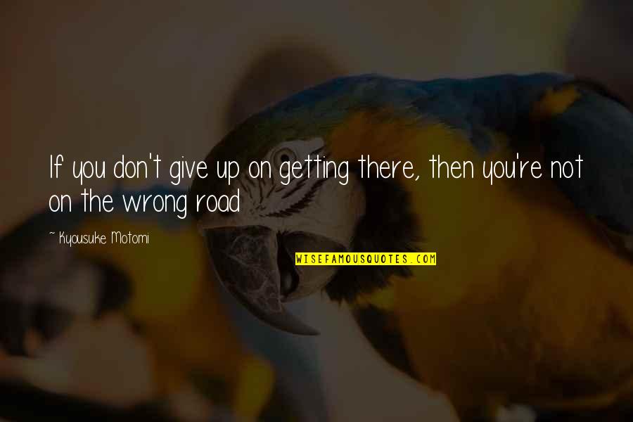You're Getting There Quotes By Kyousuke Motomi: If you don't give up on getting there,