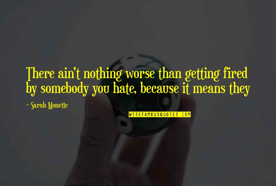 You're Getting There Quotes By Sarah Monette: There ain't nothing worse than getting fired by
