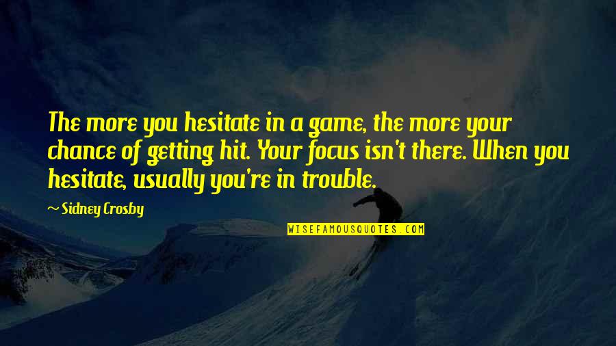 You're Getting There Quotes By Sidney Crosby: The more you hesitate in a game, the