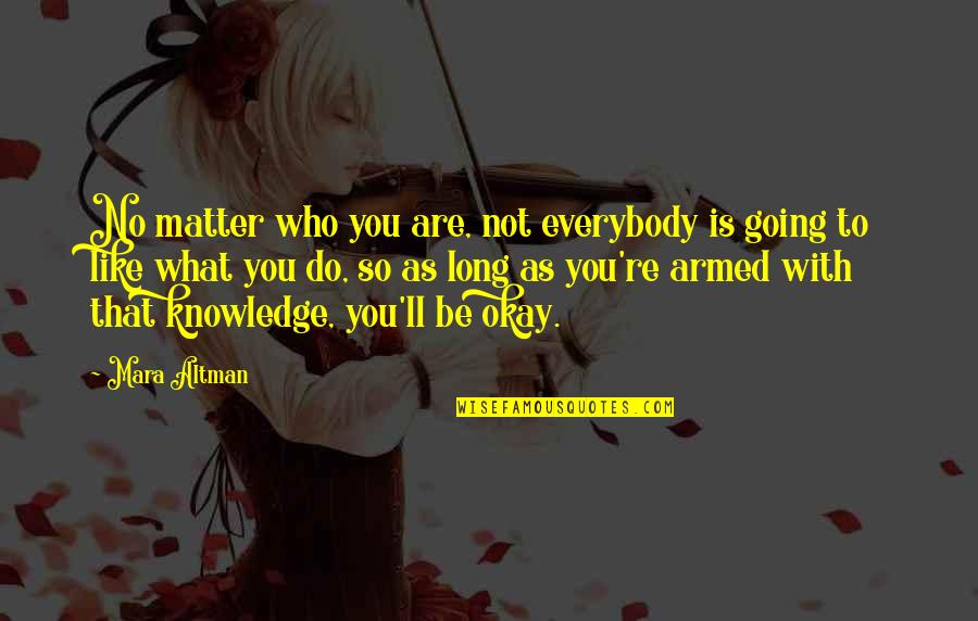 You're Going To Be Okay Quotes By Mara Altman: No matter who you are, not everybody is