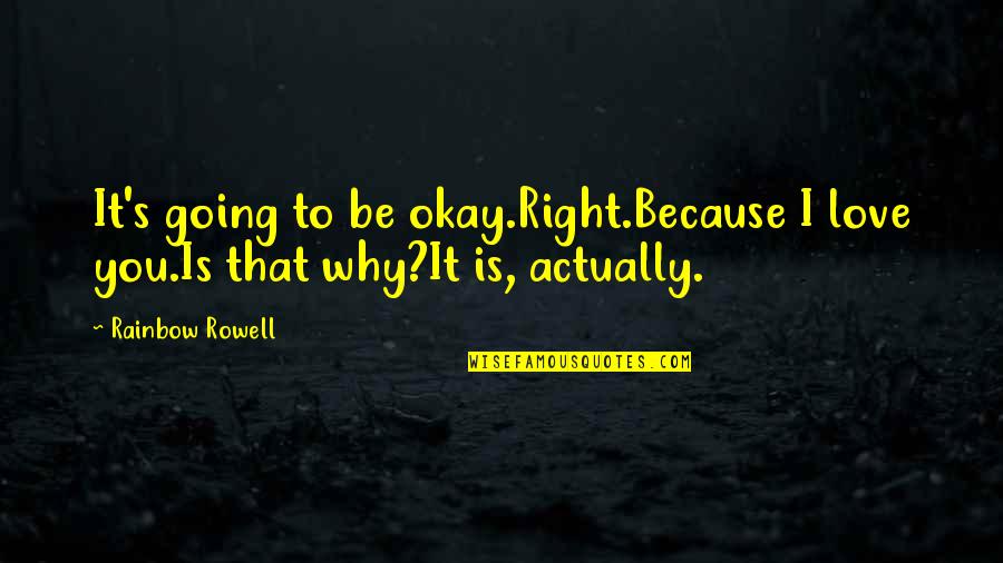 You're Going To Be Okay Quotes By Rainbow Rowell: It's going to be okay.Right.Because I love you.Is