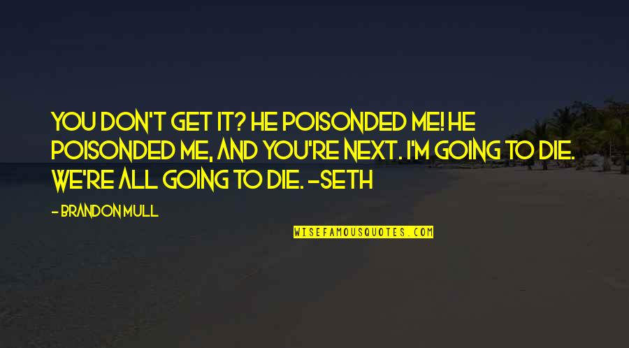You're Going To Die Quotes By Brandon Mull: You don't get it? He poisonded me! He