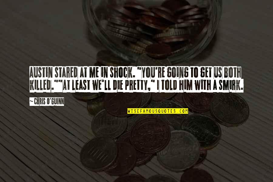 You're Going To Die Quotes By Chris O'Guinn: Austin stared at me in shock. "You're going