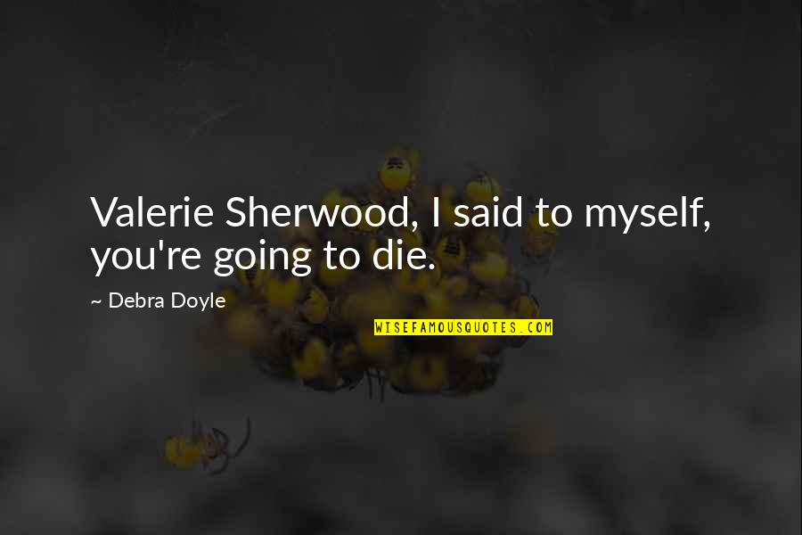 You're Going To Die Quotes By Debra Doyle: Valerie Sherwood, I said to myself, you're going