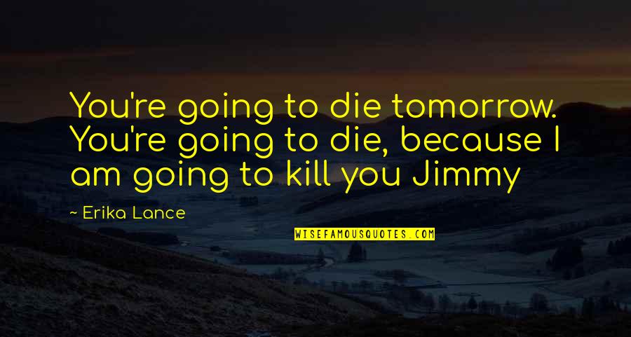 You're Going To Die Quotes By Erika Lance: You're going to die tomorrow. You're going to