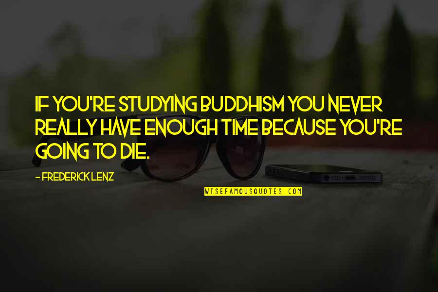 You're Going To Die Quotes By Frederick Lenz: If you're studying Buddhism you never really have