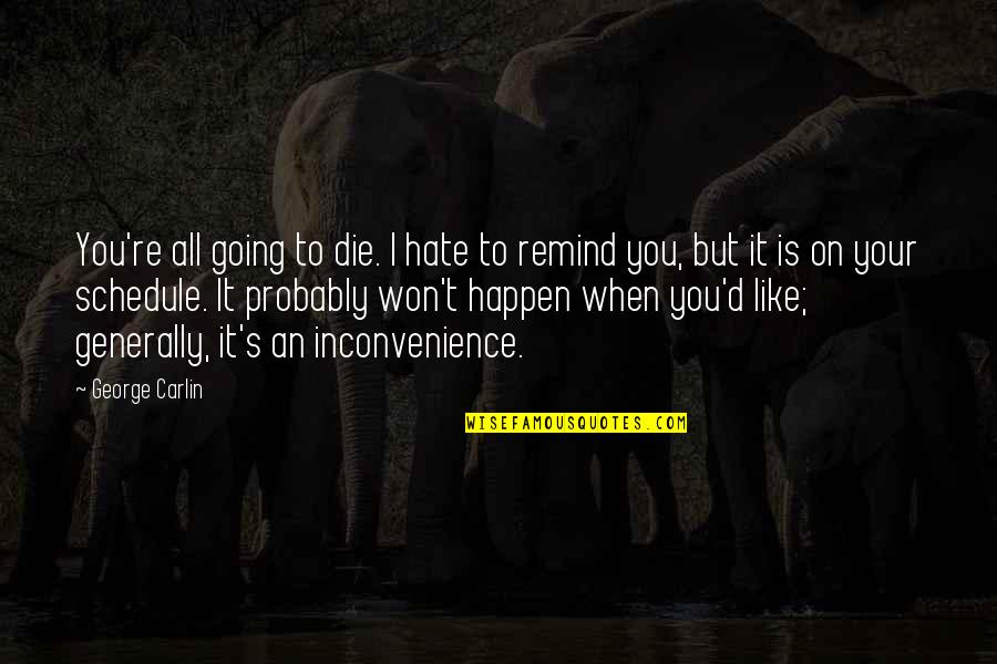 You're Going To Die Quotes By George Carlin: You're all going to die. I hate to