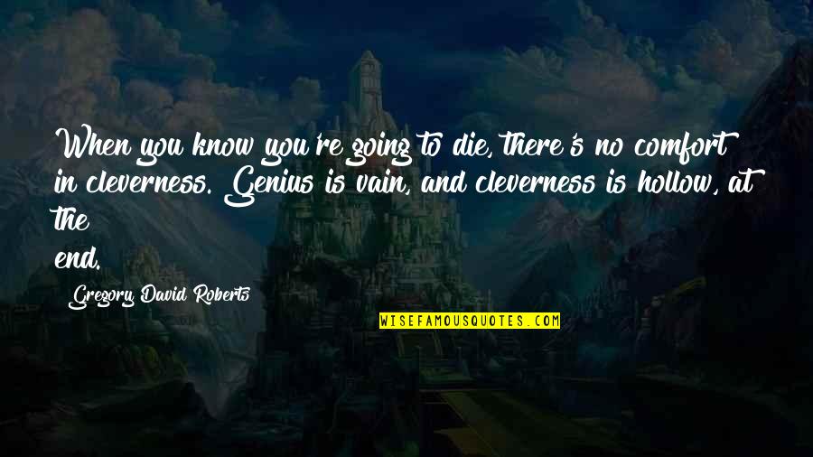 You're Going To Die Quotes By Gregory David Roberts: When you know you're going to die, there's