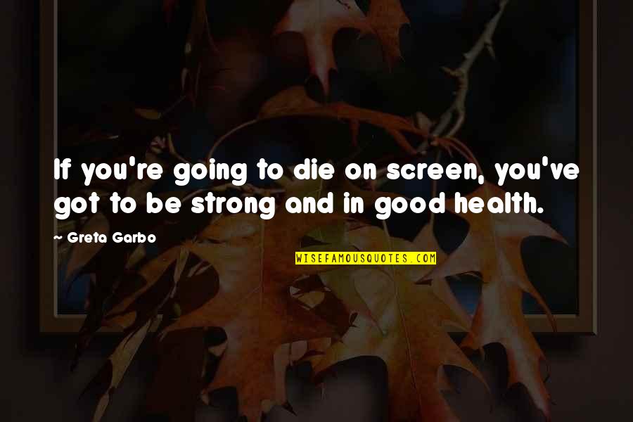 You're Going To Die Quotes By Greta Garbo: If you're going to die on screen, you've