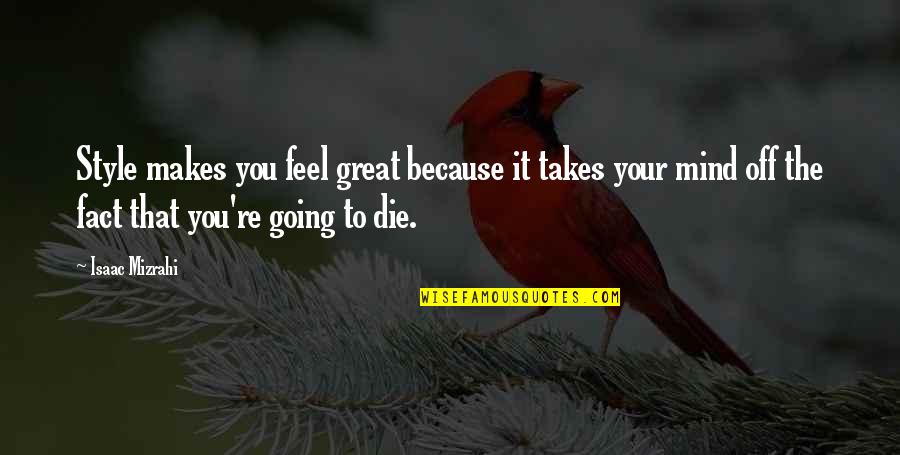You're Going To Die Quotes By Isaac Mizrahi: Style makes you feel great because it takes
