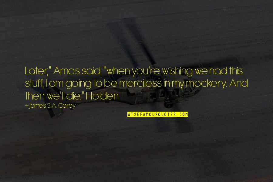 You're Going To Die Quotes By James S.A. Corey: Later," Amos said, "when you're wishing we had