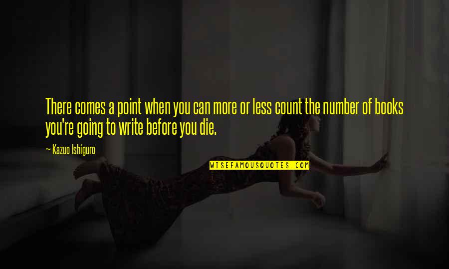 You're Going To Die Quotes By Kazuo Ishiguro: There comes a point when you can more You're Going To Die Quotes By Kazuo Ishiguro: There comes a point when you can more