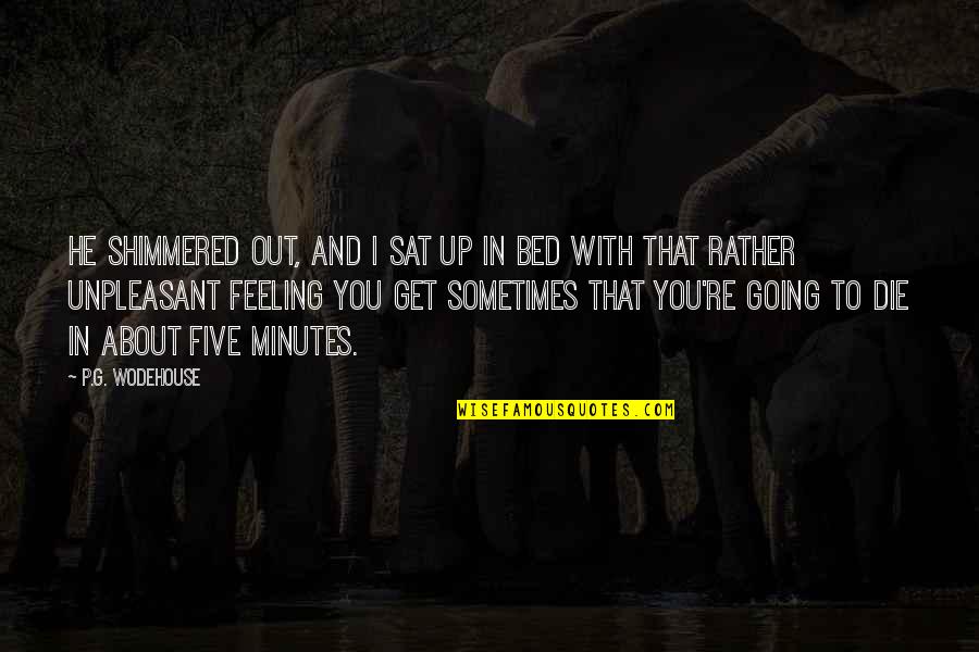 You're Going To Die Quotes By P.G. Wodehouse: He shimmered out, and I sat up in You're Going To Die Quotes By P.G. Wodehouse: He shimmered out, and I sat up in