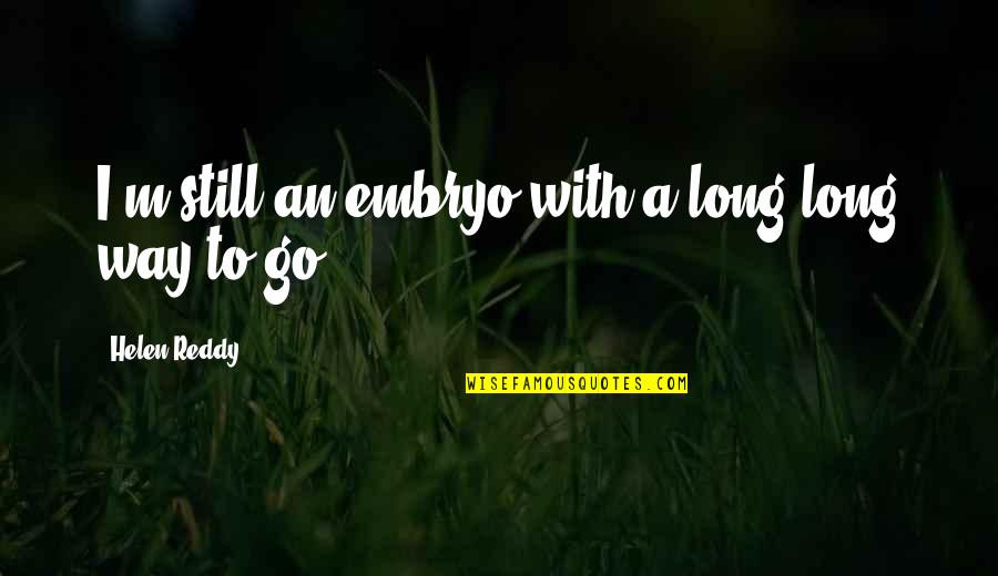 You're Going To Get Hurt Quotes By Helen Reddy: I'm still an embryo with a long long