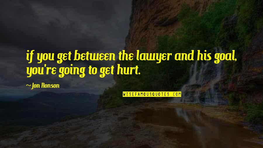 You're Going To Get Hurt Quotes By Jon Ronson: if you get between the lawyer and his