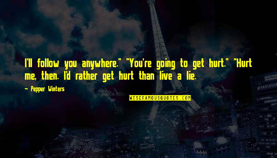 You're Going To Get Hurt Quotes By Pepper Winters: I'll follow you anywhere." "You're going to get