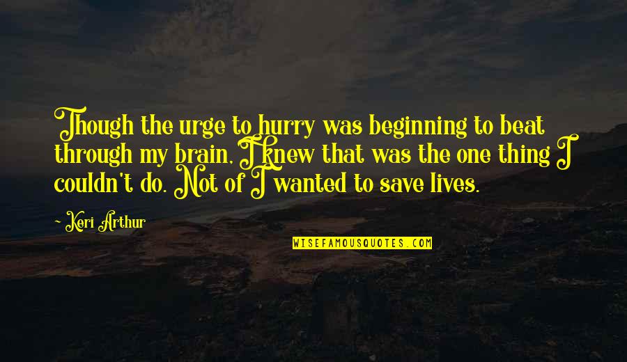 You're Going To Miss Me Quotes By Keri Arthur: Though the urge to hurry was beginning to You're Going To Miss Me Quotes By Keri Arthur: Though the urge to hurry was beginning to