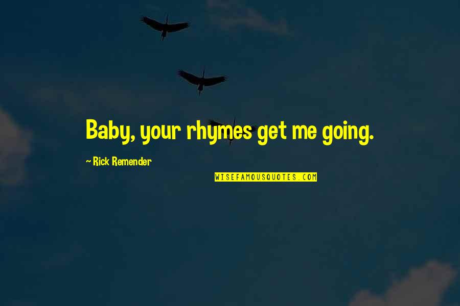 You're Going To Miss Me Quotes By Rick Remender: Baby, your rhymes get me going. You're Going To Miss Me Quotes By Rick Remender: Baby, your rhymes get me going.