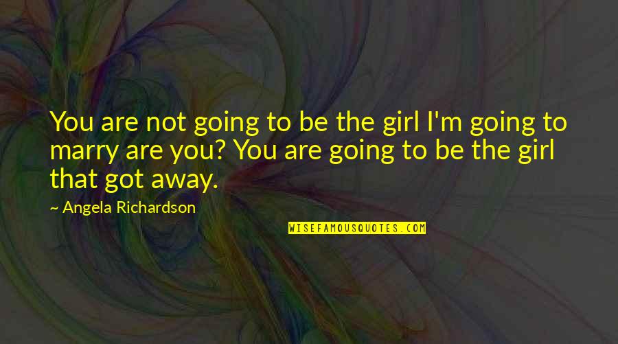 You're Going To Regret It Quotes By Angela Richardson: You are not going to be the girl You're Going To Regret It Quotes By Angela Richardson: You are not going to be the girl