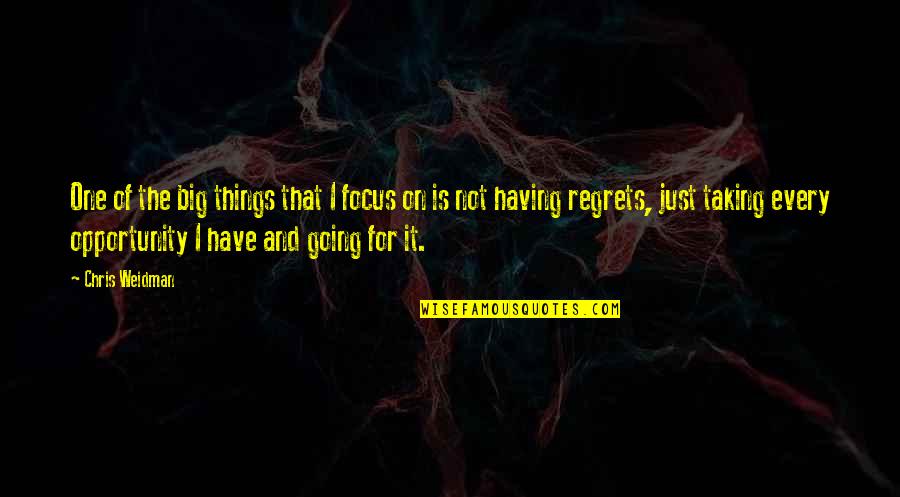 You're Going To Regret It Quotes By Chris Weidman: One of the big things that I focus You're Going To Regret It Quotes By Chris Weidman: One of the big things that I focus