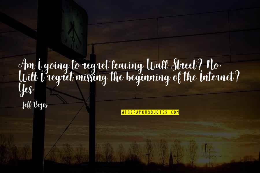 You're Going To Regret It Quotes By Jeff Bezos: Am I going to regret leaving Wall Street? You're Going To Regret It Quotes By Jeff Bezos: Am I going to regret leaving Wall Street?
