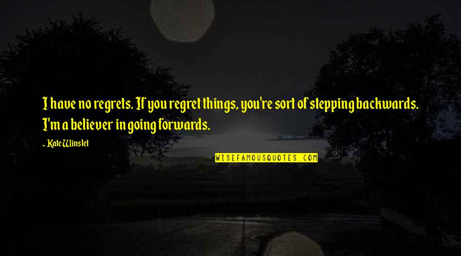You're Going To Regret It Quotes By Kate Winslet: I have no regrets. If you regret things, You're Going To Regret It Quotes By Kate Winslet: I have no regrets. If you regret things,