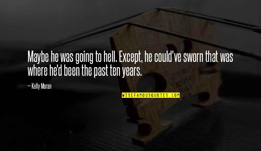You're Going To Regret It Quotes By Kelly Moran: Maybe he was going to hell. Except, he You're Going To Regret It Quotes By Kelly Moran: Maybe he was going to hell. Except, he