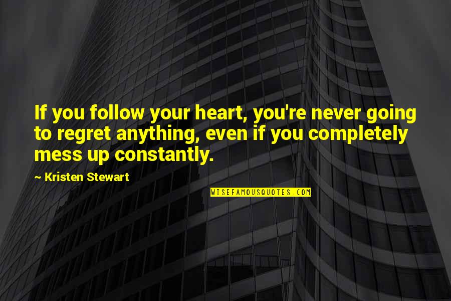 You're Going To Regret It Quotes By Kristen Stewart: If you follow your heart, you're never going You're Going To Regret It Quotes By Kristen Stewart: If you follow your heart, you're never going