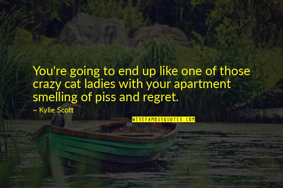 You're Going To Regret It Quotes By Kylie Scott: You're going to end up like one of You're Going To Regret It Quotes By Kylie Scott: You're going to end up like one of
