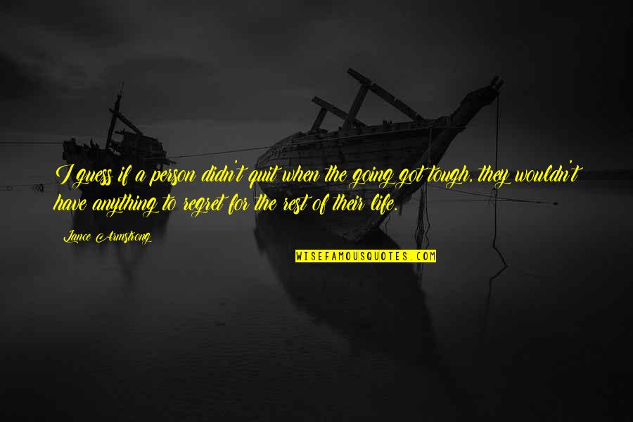 You're Going To Regret It Quotes By Lance Armstrong: I guess if a person didn't quit when You're Going To Regret It Quotes By Lance Armstrong: I guess if a person didn't quit when