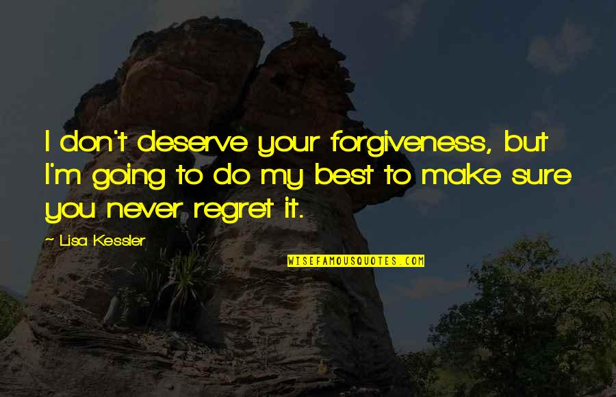 You're Going To Regret It Quotes By Lisa Kessler: I don't deserve your forgiveness, but I'm going You're Going To Regret It Quotes By Lisa Kessler: I don't deserve your forgiveness, but I'm going