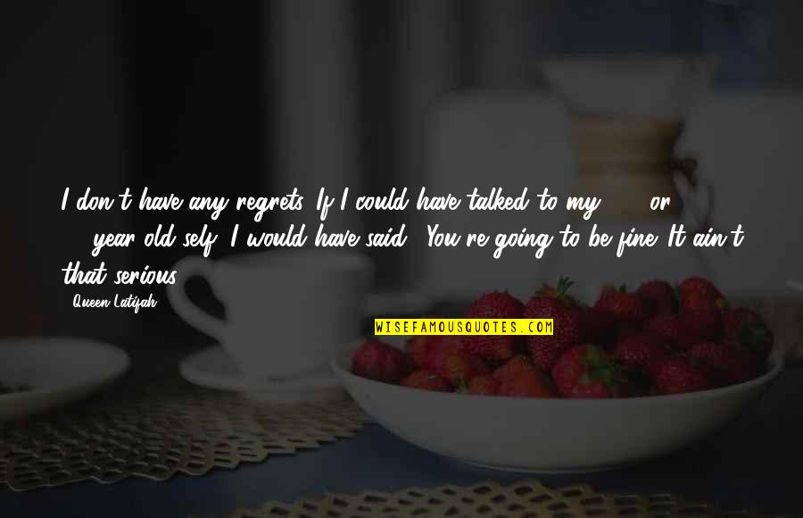 You're Going To Regret It Quotes By Queen Latifah: I don't have any regrets. If I could