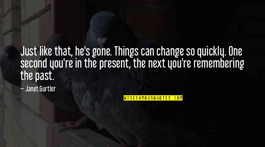 You're Gone Quotes By Janet Gurtler: Just like that, he's gone. Things can change