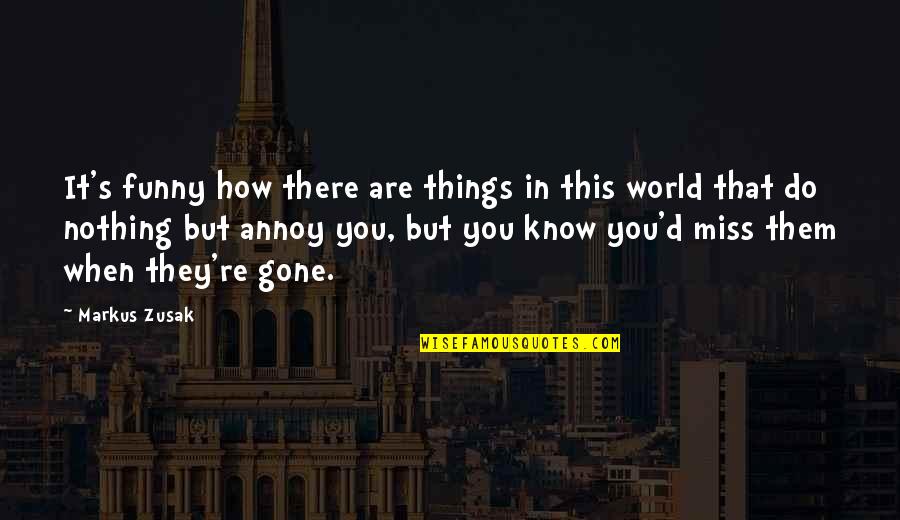 You're Gone Quotes By Markus Zusak: It's funny how there are things in this