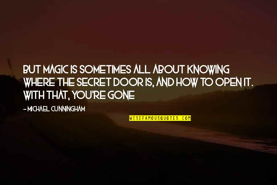 You're Gone Quotes By Michael Cunningham: But magic is sometimes all about knowing where