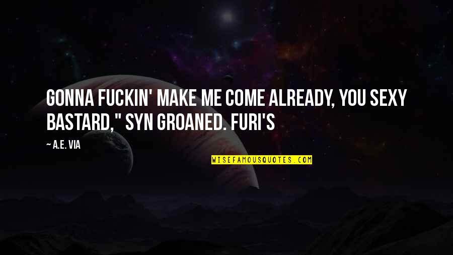 You're Gonna Make It Quotes By A.E. Via: Gonna fuckin' make me come already, you sexy