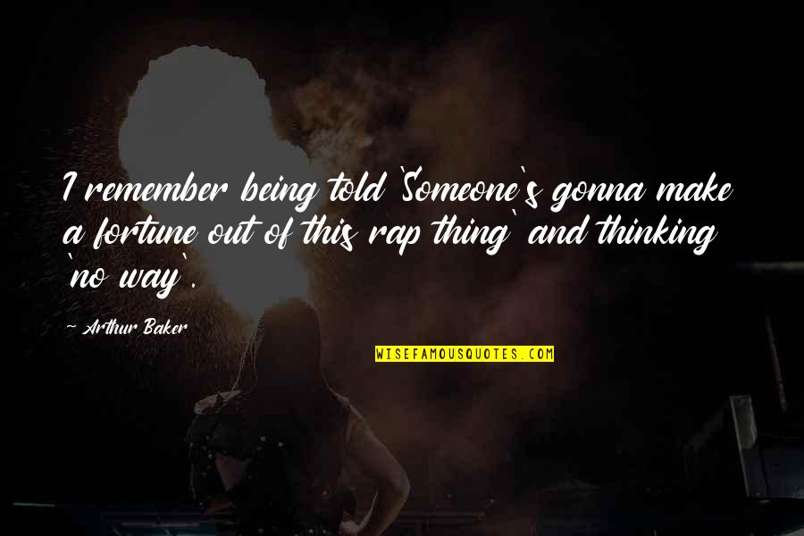 You're Gonna Make It Quotes By Arthur Baker: I remember being told 'Someone's gonna make a You're Gonna Make It Quotes By Arthur Baker: I remember being told 'Someone's gonna make a