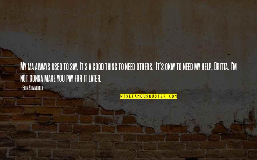 You're Gonna Make It Quotes By Erin Summerill: My ma always used to say, It's a You're Gonna Make It Quotes By Erin Summerill: My ma always used to say, It's a