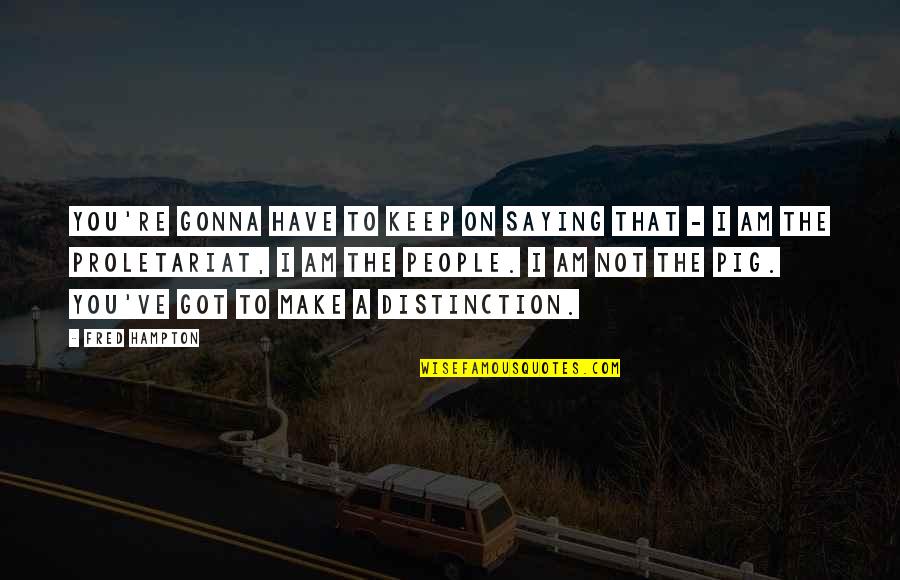 You're Gonna Make It Quotes By Fred Hampton: You're gonna have to keep on saying that You're Gonna Make It Quotes By Fred Hampton: You're gonna have to keep on saying that