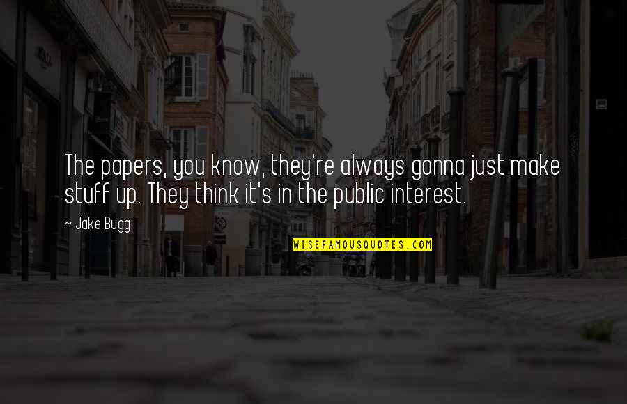 You're Gonna Make It Quotes By Jake Bugg: The papers, you know, they're always gonna just You're Gonna Make It Quotes By Jake Bugg: The papers, you know, they're always gonna just
