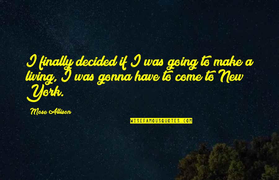 You're Gonna Make It Quotes By Mose Allison: I finally decided if I was going to You're Gonna Make It Quotes By Mose Allison: I finally decided if I was going to