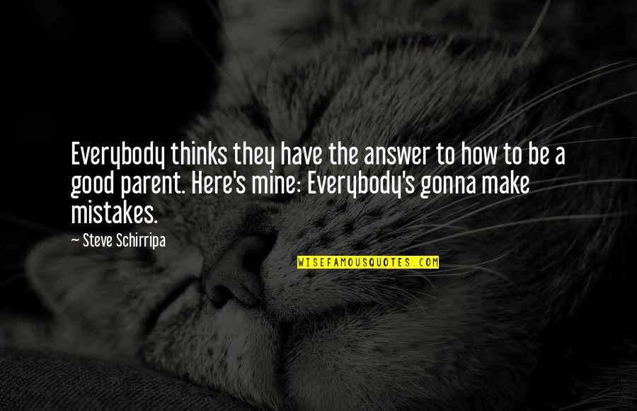 You're Gonna Make It Quotes By Steve Schirripa: Everybody thinks they have the answer to how You're Gonna Make It Quotes By Steve Schirripa: Everybody thinks they have the answer to how