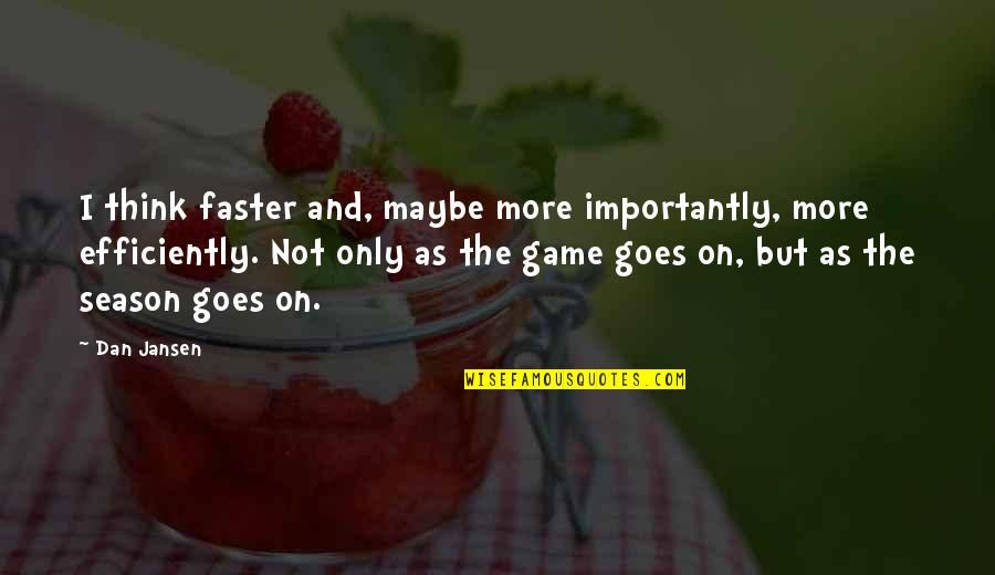 You're Gonna Miss Me When I'm Gone Quotes By Dan Jansen: I think faster and, maybe more importantly, more