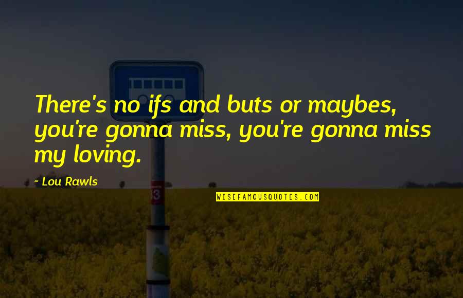 You're Gonna Miss This Quotes By Lou Rawls: There's no ifs and buts or maybes, you're