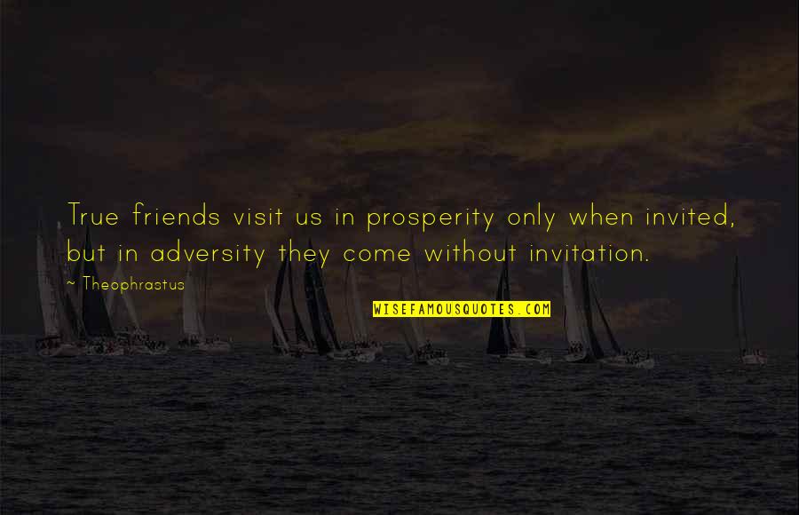 Youre Gonna Quotes By Theophrastus: True friends visit us in prosperity only when