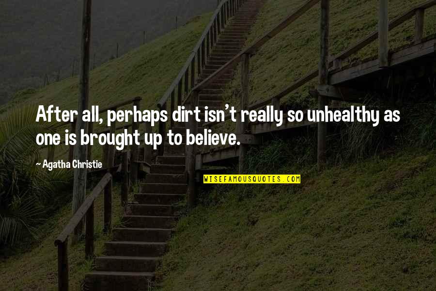 You're Gonna Wish You Had Me Quotes By Agatha Christie: After all, perhaps dirt isn't really so unhealthy You're Gonna Wish You Had Me Quotes By Agatha Christie: After all, perhaps dirt isn't really so unhealthy