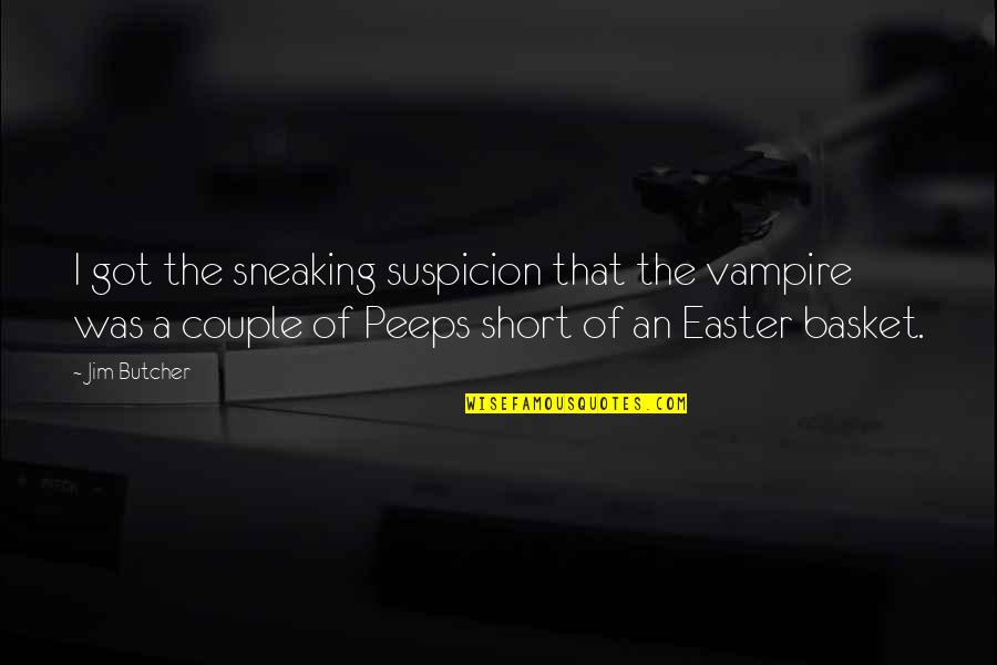 You're Gonna Wish You Had Me Quotes By Jim Butcher: I got the sneaking suspicion that the vampire You're Gonna Wish You Had Me Quotes By Jim Butcher: I got the sneaking suspicion that the vampire